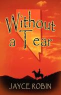 Without A Tear di Jayce Robin, Jayce Robinson edito da America Star Books