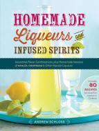 Homemade Liqueurs and Infused Spirits di Andrew Schloss edito da Storey Publishing LLC