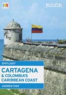 Moon Spotlight Cartagena & Colombia\'s Caribbean Coast di Andrew Dier edito da Avalon Travel Publishing