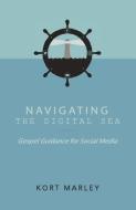 Navigating the Digital Sea: Gospel Guidance for Social Media di Kort Marley edito da LUCID BOOKS