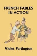 French Fables in Action (Yesterday's Classics) di Violet Partington edito da Yesterday's Classics