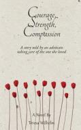 Courage, Strength, Compassion di Teresa Wilhelm edito da Page Publishing, Inc.