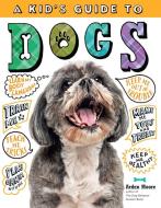 A Kid's Guide to Dogs: How to Train, Care For, and Play and Communicate with Your Amazing Pet! di Arden Moore edito da STOREY PUB