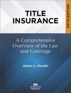 Title Insurance, Fifth Edition: A Comprehensive Overview of the Law and Coverage di James L. Gosdin edito da AMER BAR ASSN
