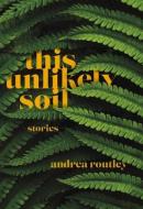 This Unlikely Soil di Andrea Routley edito da Caitlin Press