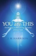 You Are This: Awakening to the Living Presence of Your Soul di J. M. Harrison edito da MANTRA BOOKS