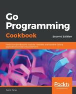 Go Programming Cookbook - Second Edition di Aaron Torres edito da Packt Publishing