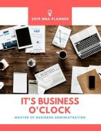 It's Business O'Clock 2019 MBA Planner Master of Business Administration: Plan Ahead Perfect Full Year January - Decembe di John Press edito da INDEPENDENTLY PUBLISHED