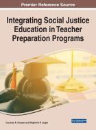 Integrating Social Justice Education in Teacher Preparation Programs di COURTNEY K. CLAUSEN edito da Information Science Reference