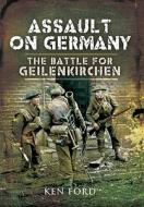 Assault on Germany: the Battle for Geilenkirchen di Ken Ford edito da Pen & Sword Books Ltd