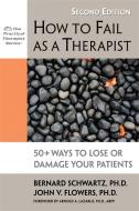 How to Fail as a Therapist: 50+ Ways to Lose or Damage Your Patients di Bernard Schwartz, John Flowers edito da IMPACT PUB (CA)