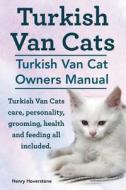 Turkish Van Cats. Turkish Van Cat Owners Manual. Turkish Van Cats Care, Personality, Grooming, Health and Feeding All Included. di Henry Hoverstone edito da Imb Publishing