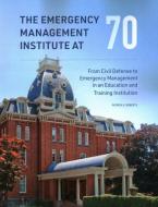 The Emergency Management Institute at 70: From Civil Defense to Emergency Management in an Education and Training Institution di Patrick S. Roberts edito da RAND CORP