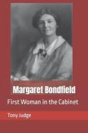 Margaret Bondfield: First Woman in the Cabinet di Tony Judge edito da Createspace Independent Publishing Platform