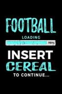 Football Loading 75% Insert Cereal to Continue: Kids Journal 6x9 - Gift Ideas for Football Players V2 di Dartan Creations edito da Createspace Independent Publishing Platform