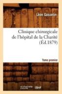 Clinique Chirurgicale de l'Hôpital de la Charité. Tome Premier (Éd.1879) di Gosselin L. edito da Hachette Livre - Bnf