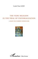 The vedic religion in the trial of universalization di Guébi Noel Adjo edito da Editions L'Harmattan