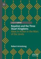 Royalism and the Three Stuart Kingdoms di Robert Armstrong edito da Springer International Publishing