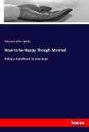 How to be Happy Though Married di Edward John Hardy edito da hansebooks