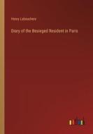Diary of the Besieged Resident in Paris di Henry Labouchere edito da Outlook Verlag