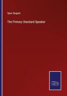 The Primary Standard Speaker di Epes Sargent edito da Salzwasser Verlag