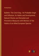 Bulletin: The Cinch Bug : Its Probable Origin and Diffusion, Its Habits and Development, Natural Checks and Remedial and Preventive Measures with Ment di Anonymous edito da Outlook Verlag