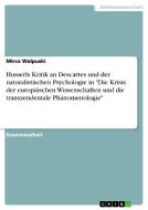 Husserls Kritik an Descartes und der naturalistischen Psychologie in "Die Krisis der europäischen Wissenschaften und die di Mirco Walpuski edito da GRIN Verlag