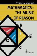 Mathematics - The Music of Reason di Jean Dieudonne edito da Springer Berlin Heidelberg
