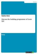 Discuss The Building Programme Of Louis Xiv di Nadine Beck edito da Grin Verlag