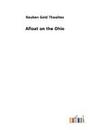 Afloat on the Ohio di Reuben Gold Thwaites edito da Outlook Verlag