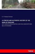A CONCISE AND AUTHENTIC HISTORY OF THE BANK OF ENGLAND di E. F. Thomas Fortune edito da hansebooks