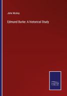 Edmund Burke: A historical Study di John Morley edito da Salzwasser-Verlag GmbH