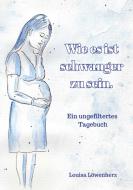 Wie es ist schwanger zu sein. di Louisa Löwenherz edito da Books on Demand