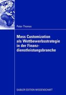 Mass Customization als Wettbewerbsstrategie in der Finanzdienstleistungsbranche di Peter Thomas edito da Gabler, Betriebswirt.-Vlg