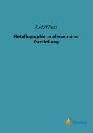 Metallographie in elementarer Darstellung di Rudolf Ruer edito da Literaricon Verlag