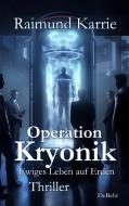 Operation Kryonik - Ewiges Leben auf Erden - Thriller di Raimund Karrie edito da DeBehr