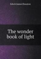 The Wonder Book Of Light di Edwin J Houston edito da Book On Demand Ltd.