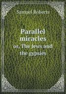 Parallel Miracles Or, The Jews And The Gypsies di Samuel Roberts edito da Book On Demand Ltd.