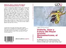 Historia, Usos y Futuro del Mayor Invento Mesoamericano, el Maíz di Guillermo Sánchez Rodríguez edito da EAE