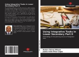 Using Integrative Tasks in Lower Secondary Part II di Rubén Clairat Wilson, Juana Irene Elías Logas edito da Our Knowledge Publishing