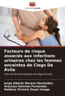 Facteurs de risque associés aux infections urinaires chez les femmes enceintes de Ciego De Ávila di Jorge Alberto Moreno Hernández, Aracelys Sánchez Fernández, Nadiova Victoria Zayas Iznaga edito da Editions Notre Savoir