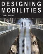 Designing Mobilities di Ole B. Jensen edito da Aarhus University Press