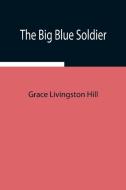 The Big Blue Soldier di Grace Livingston Hill edito da Alpha Editions