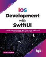 iOS Development with SwiftUI di Mukesh Sharma edito da BPB Publications