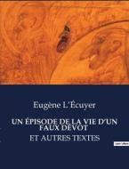 UN ÉPISODE DE LA VIE D¿UN FAUX DÉVOT di Eugène L¿Écuyer edito da Culturea