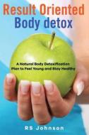 Result Oriented Body Detox di Rs Johnson edito da Independently Published