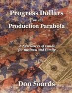 Progress Dollars From The Production Parabola di Don Soards edito da Booklocker.com, Inc.