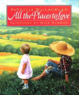 All the Places to Love di Patricia Maclachlan edito da HARPERCOLLINS