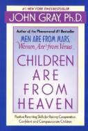 Children Are from Heaven: Positive Parenting Skills for Raising Cooperative, Confident, and Compassionate Children di John Gray edito da QUILL BOOKS