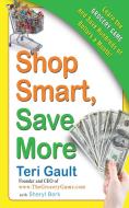 Shop Smart, Save More: Learn the Grocery Game and Save Hundreds of Dollars a Month di Teri Gault, Sheryl Berk edito da AVON BOOKS